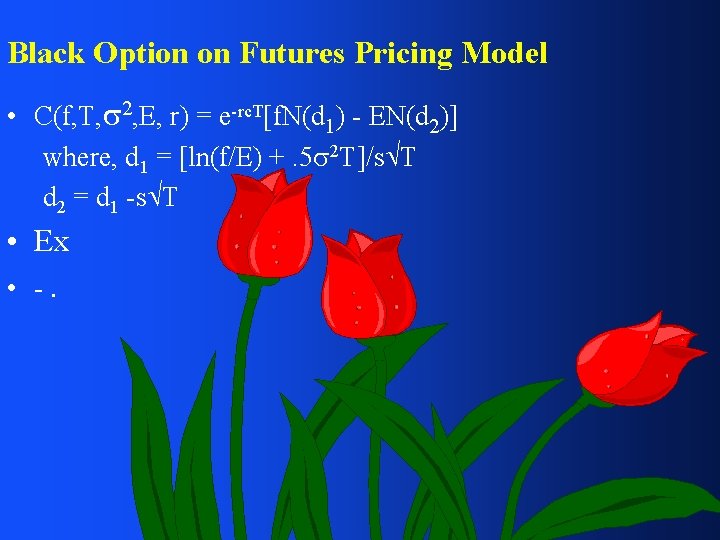 Black Option on Futures Pricing Model • C(f, T, 2, E, r) = e-rc.