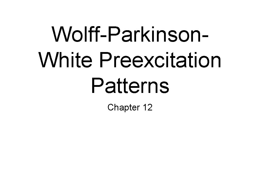 Wolff-Parkinson. White Preexcitation Patterns Chapter 12 