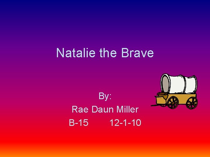 Natalie the Brave By: Rae Daun Miller B-15 12 -1 -10 