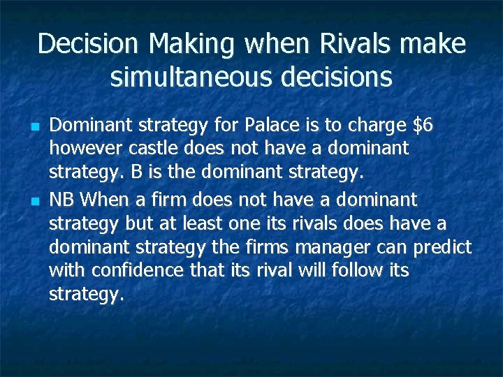 Decision Making when Rivals make simultaneous decisions Dominant strategy for Palace is to charge