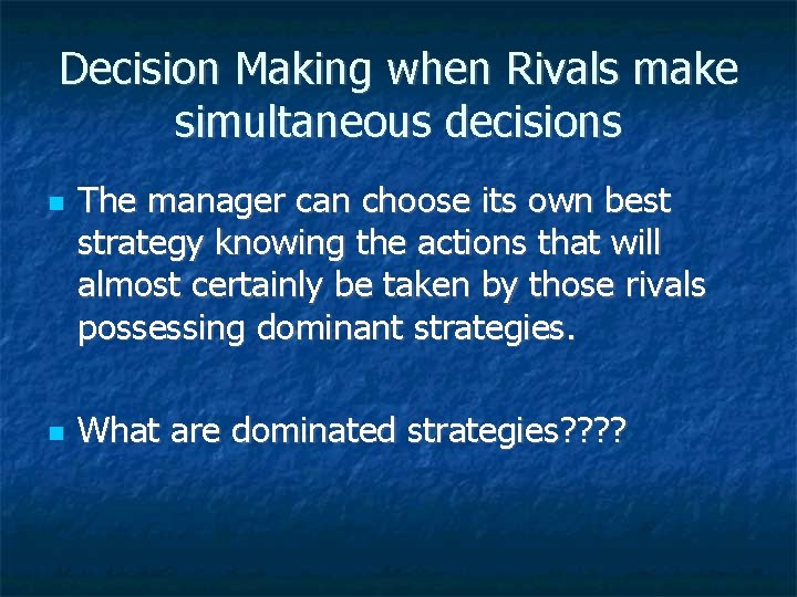 Decision Making when Rivals make simultaneous decisions The manager can choose its own best