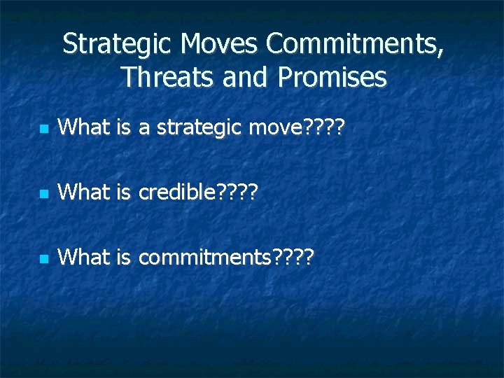 Strategic Moves Commitments, Threats and Promises What is a strategic move? ? What is