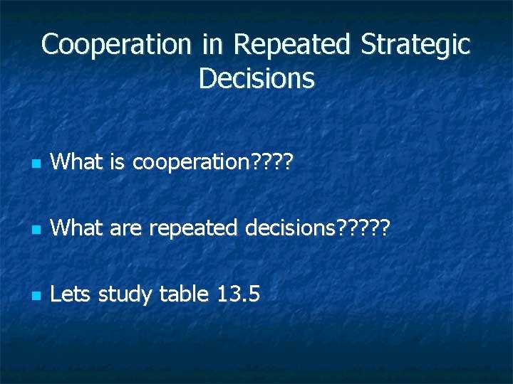 Cooperation in Repeated Strategic Decisions What is cooperation? ? What are repeated decisions? ?