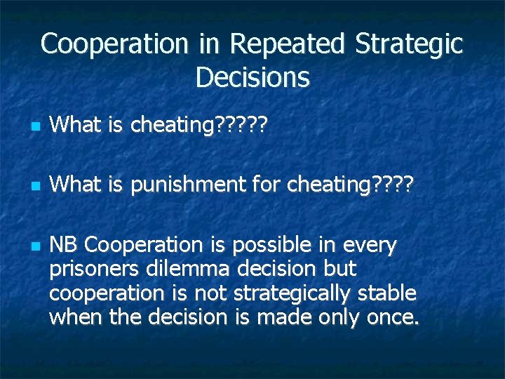 Cooperation in Repeated Strategic Decisions What is cheating? ? ? What is punishment for
