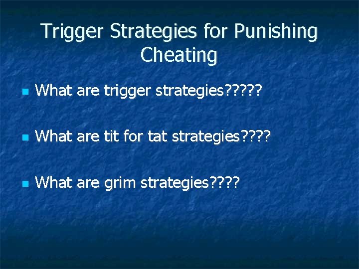 Trigger Strategies for Punishing Cheating What are trigger strategies? ? ? What are tit
