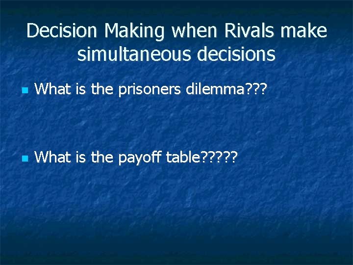 Decision Making when Rivals make simultaneous decisions What is the prisoners dilemma? ? ?