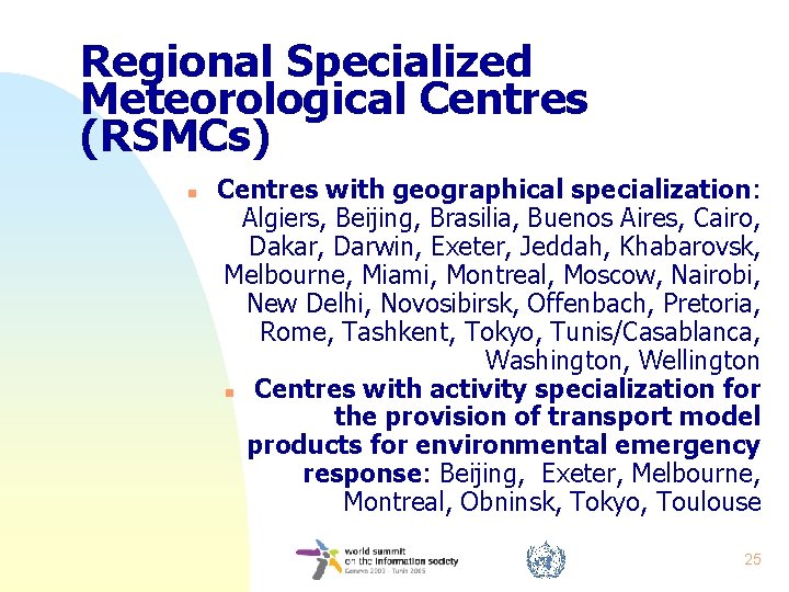Regional Specialized Meteorological Centres (RSMCs) n Centres with geographical specialization: Algiers, Beijing, Brasilia, Buenos