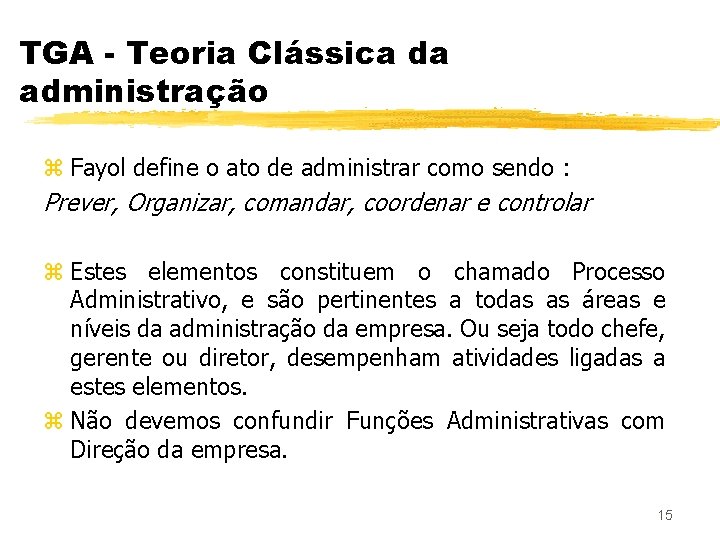 TGA - Teoria Clássica da administração z Fayol define o ato de administrar como