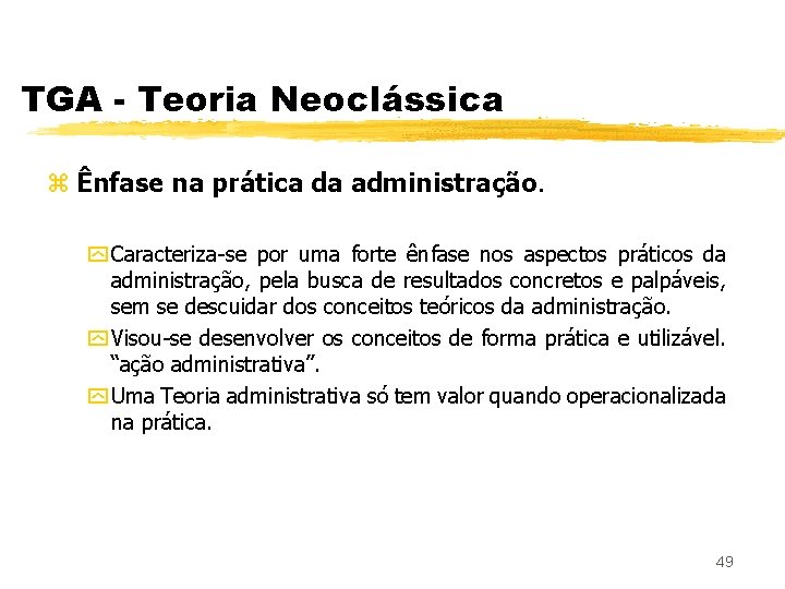 TGA - Teoria Neoclássica z Ênfase na prática da administração. y Caracteriza-se por uma