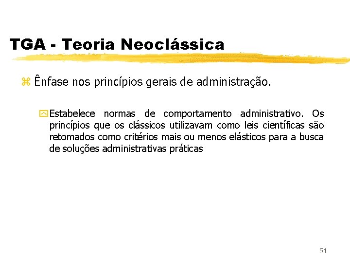 TGA - Teoria Neoclássica z Ênfase nos princípios gerais de administração. y Estabelece normas