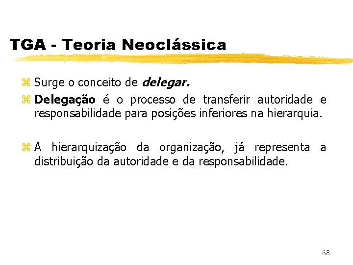 TGA - Teoria Neoclássica z Surge o conceito de delegar. z Delegação é o