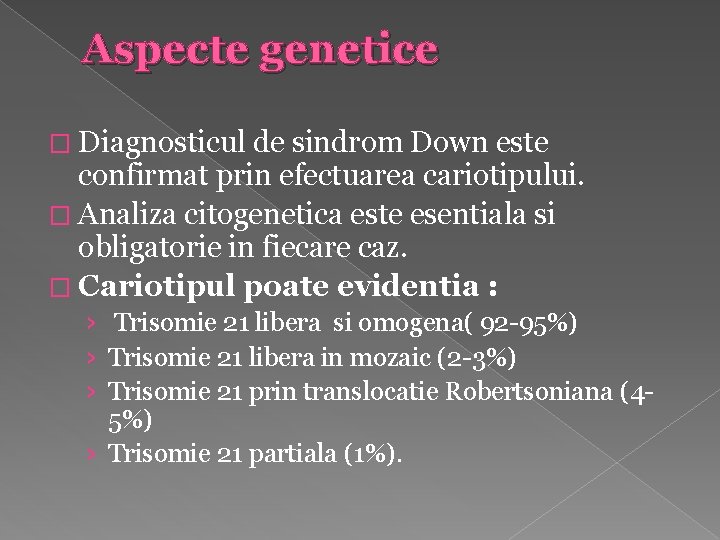 Aspecte genetice � Diagnosticul de sindrom Down este confirmat prin efectuarea cariotipului. � Analiza