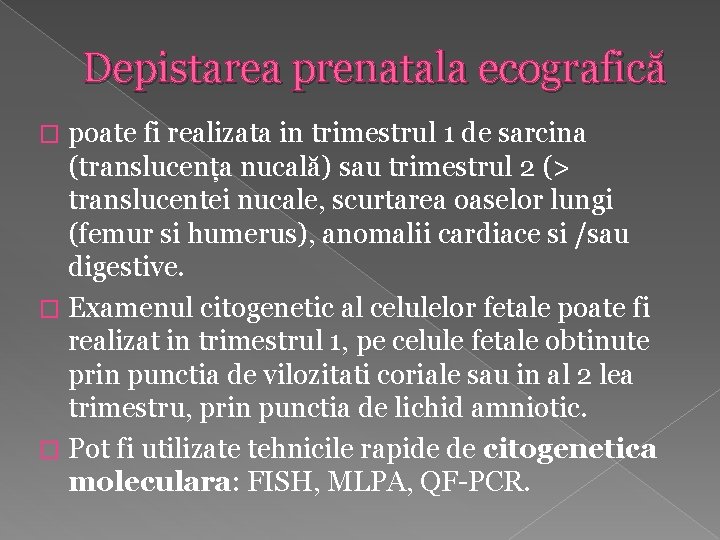 Depistarea prenatala ecografică poate fi realizata in trimestrul 1 de sarcina (translucența nucală) sau