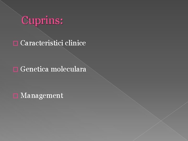 Cuprins: � Caracteristici clinice � Genetica moleculara � Management 