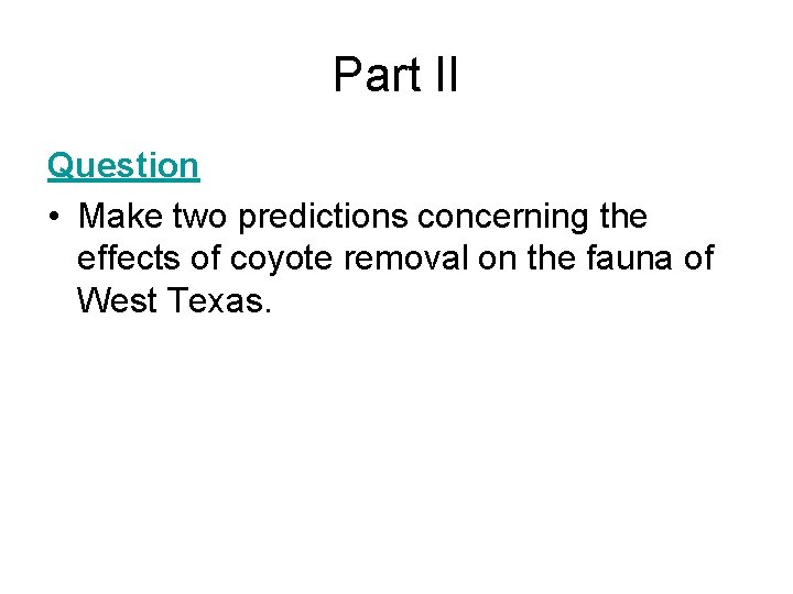 Part II Question • Make two predictions concerning the effects of coyote removal on