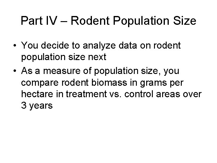 Part IV – Rodent Population Size • You decide to analyze data on rodent