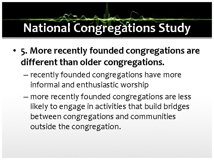 National Congregations Study • 5. More recently founded congregations are different than older congregations.