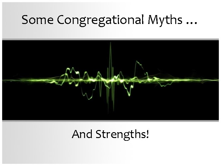 Some Congregational Myths … And Strengths! 