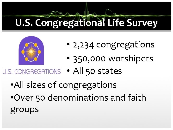 U. S. Congregational Life Survey • 2, 234 congregations • 350, 000 worshipers •