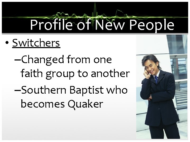 Profile of New People • Switchers –Changed from one faith group to another –Southern
