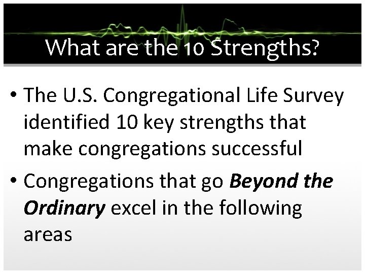 What are the 10 Strengths? • The U. S. Congregational Life Survey identified 10