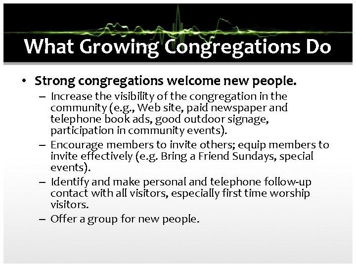 What Growing Congregations Do • Strong congregations welcome new people. – Increase the visibility