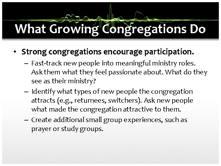 What Growing Congregations Do • Strong congregations encourage participation. – Fast-track new people into