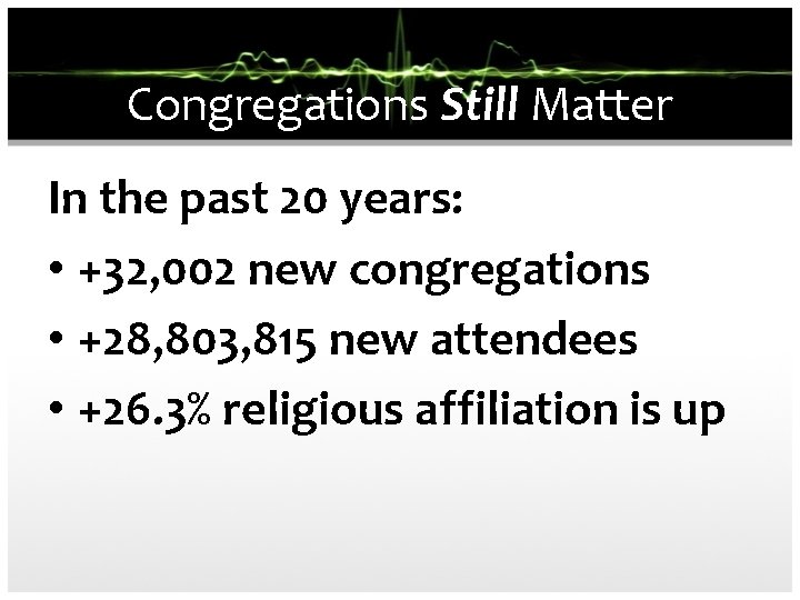 Congregations Still Matter In the past 20 years: • +32, 002 new congregations •