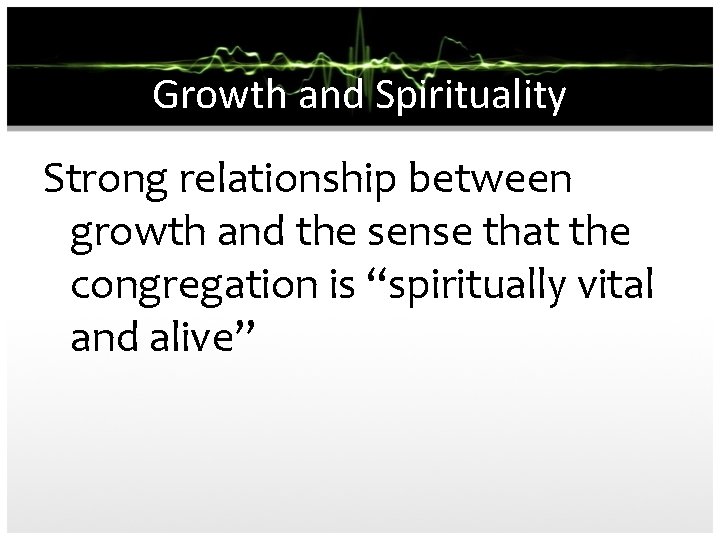 Growth and Spirituality Strong relationship between growth and the sense that the congregation is