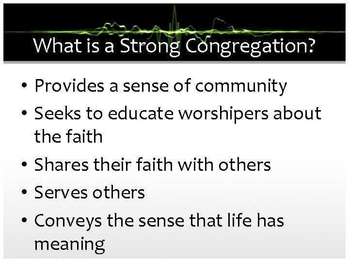 What is a Strong Congregation? • Provides a sense of community • Seeks to