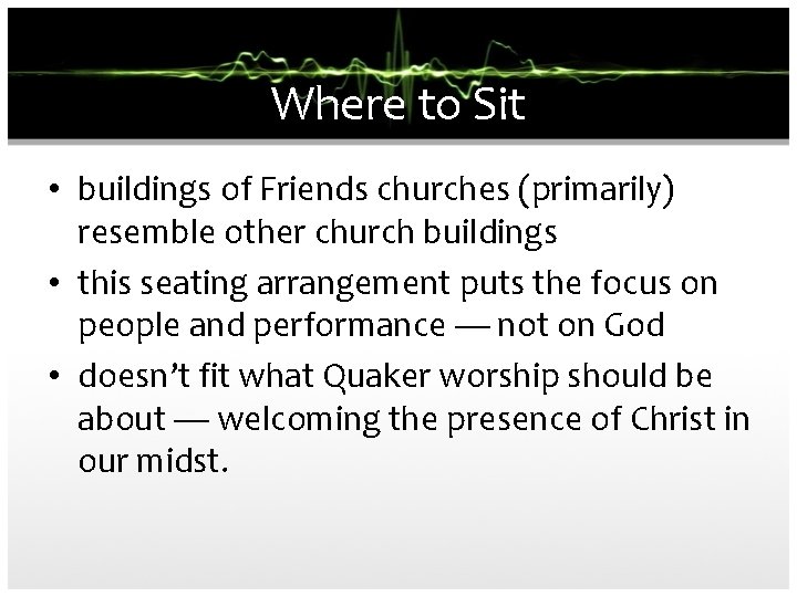 Where to Sit • buildings of Friends churches (primarily) resemble other church buildings •