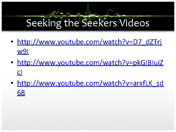 Seeking the Seekers Videos • http: //www. youtube. com/watch? v=D 7_d. ZTrj w 9