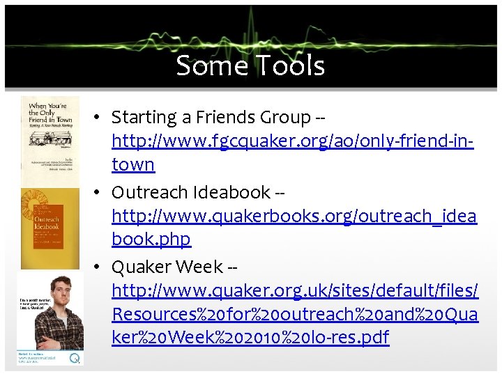 Some Tools • Starting a Friends Group -http: //www. fgcquaker. org/ao/only-friend-intown • Outreach Ideabook