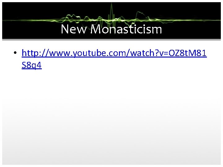 New Monasticism • http: //www. youtube. com/watch? v=OZ 8 t. M 81 S 8