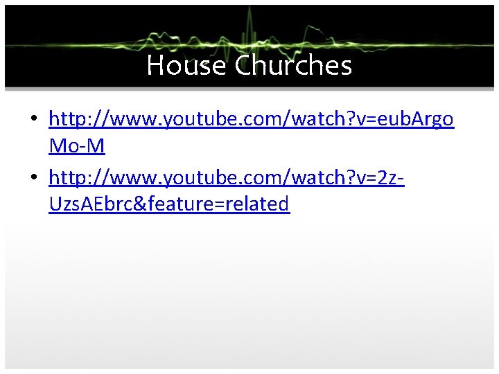 House Churches • http: //www. youtube. com/watch? v=eub. Argo Mo-M • http: //www. youtube.