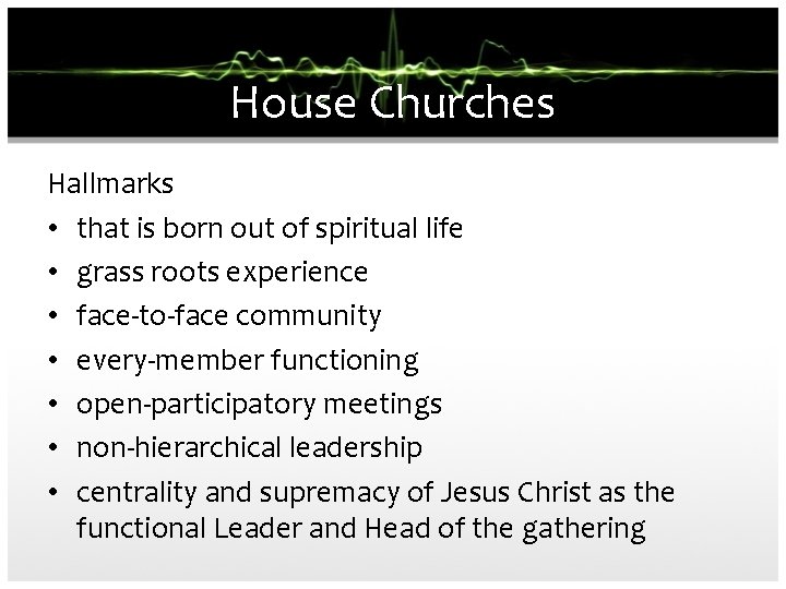 House Churches Hallmarks • that is born out of spiritual life • grass roots