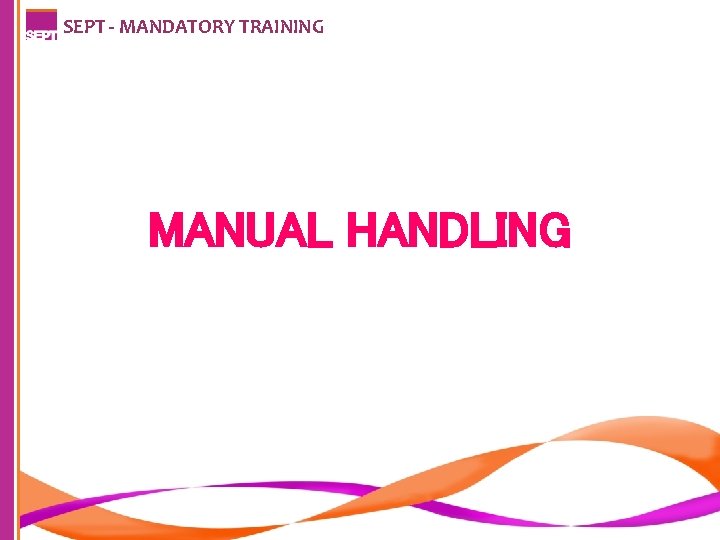 SEPT - MANDATORY TRAINING MANUAL HANDLING SEPT - MANDATORY TRAINING MANUAL HANDLING
