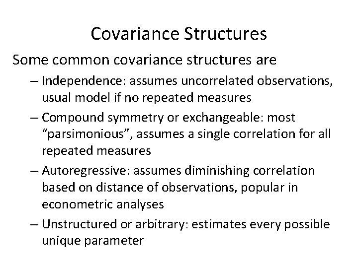 Covariance Structures Some common covariance structures are – Independence: assumes uncorrelated observations, usual model