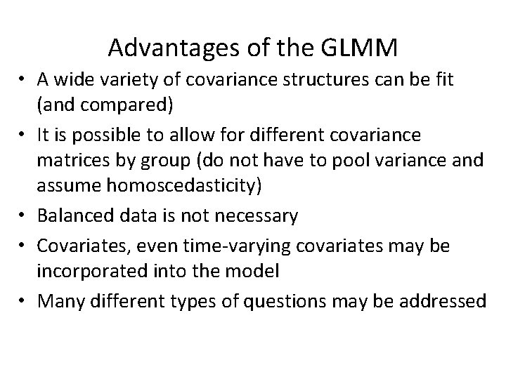 Advantages of the GLMM • A wide variety of covariance structures can be fit