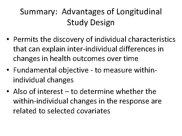 Summary: Advantages of Longitudinal Study Design • Permits the discovery of individual characteristics that
