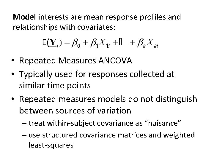 Model interests are mean response profiles and relationships with covariates: • Repeated Measures ANCOVA