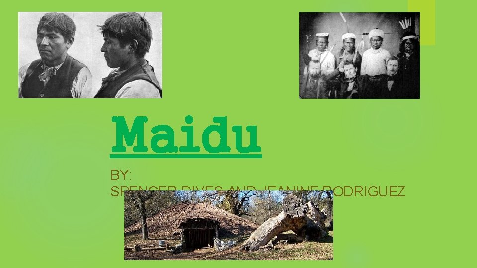 Maidu BY: SPENCER DIVES AND JEANINE RODRIGUEZ 