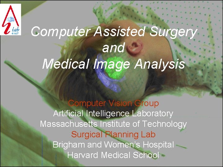 Computer Assisted Surgery and Medical Image Analysis Computer Vision Group Artificial Intelligence Laboratory Massachusetts