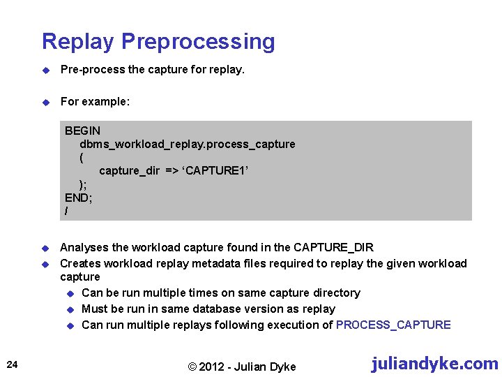 Replay Preprocessing u Pre-process the capture for replay. u For example: BEGIN dbms_workload_replay. process_capture