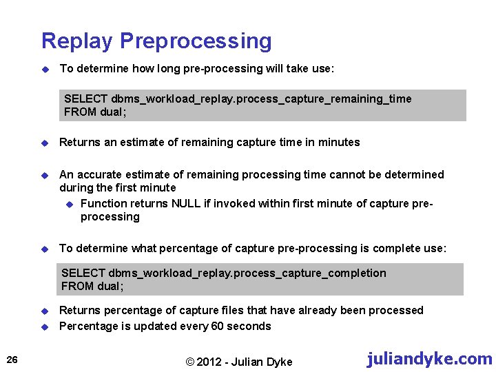 Replay Preprocessing u To determine how long pre-processing will take use: SELECT dbms_workload_replay. process_capture_remaining_time