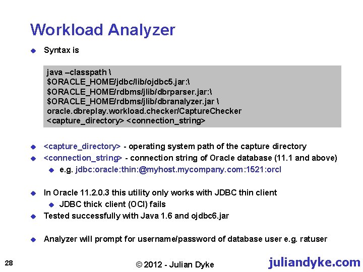 Workload Analyzer u Syntax is java –classpath  $ORACLE_HOME/jdbc/lib/ojdbc 5. jar:  $ORACLE_HOME/rdbms/jlib/dbrparser. jar: