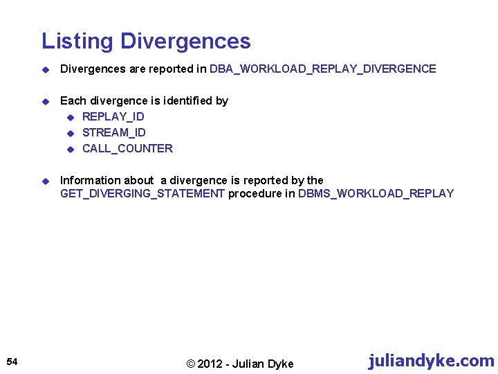 Listing Divergences 54 u Divergences are reported in DBA_WORKLOAD_REPLAY_DIVERGENCE u Each divergence is identified
