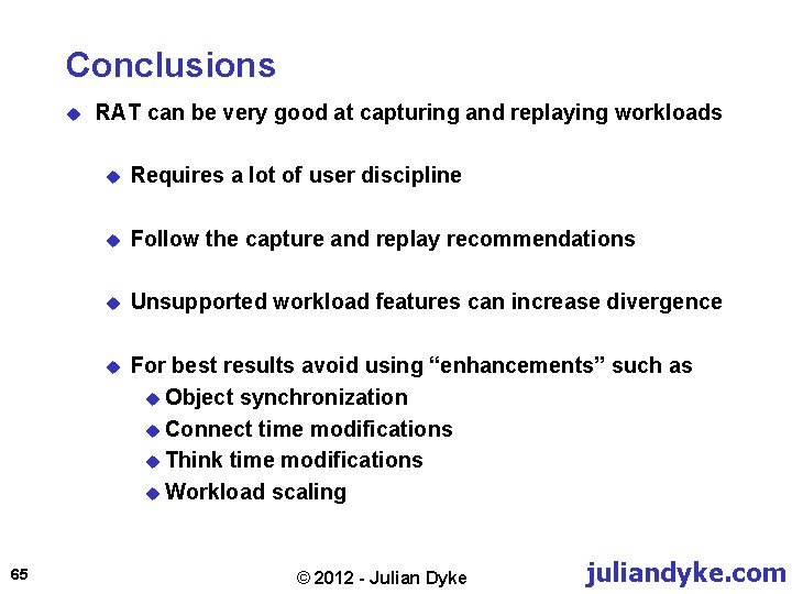 Conclusions u 65 RAT can be very good at capturing and replaying workloads u