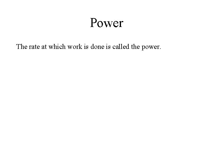 Power The rate at which work is done is called the power. Power The rate at which work is done is called the power.