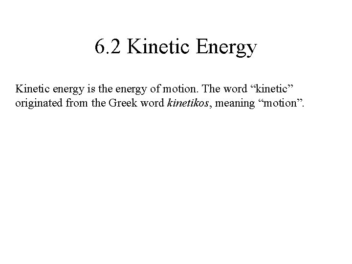 6. 2 Kinetic Energy Kinetic energy is the energy of motion. The word “kinetic” 6. 2 Kinetic Energy Kinetic energy is the energy of motion. The word “kinetic”